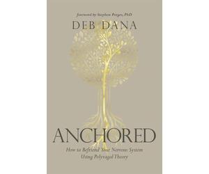Anchored: How to Befriend Your Nervous System Using Polyvagal Theory by Deborah