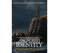 Anchored Identity: Finding Who You Truly Are in Christ: 2 (The Anchored Man Series)