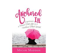 Anchored In: Experience a Power-Full Life in a Problem-Filled World