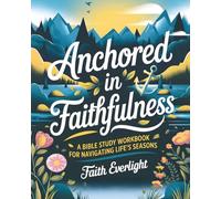 Anchored in Faithfulness: A Bible Study Workbook For Navigating Life's Seasons