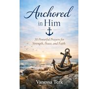 Anchored in Him: 30 Powerful Prayers for Strength, Peace, and Faith: 2 (30 Days Prayer Series)