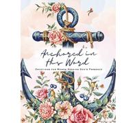 Anchored in His Word: Devotions for Women Seeking God's Presence