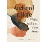 Anchored in Hope: A Wholistic Healing and Prayer Journal