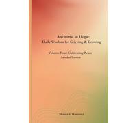 Anchored in Hope: Daily Wisdom for Grieving & Growing: Volume Four: Cultivating Peace Amidst Sorrow (Anchored in Hope: Daily Wisdom for Grieving and Growing)