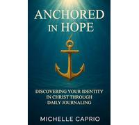 ANCHORED IN HOPE: DISCOVERING YOUR IDENTITY IN CHRIST THROUGH JOURNALING