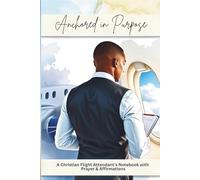 Anchored in Purpose: A Christian Flight Attendant’s Notebook with Prayer & Affirmations: A Faith-Filled A5 (6" x 9"inches) Journal with Scripture, Encouragement, and 100 Pages of Inspiration