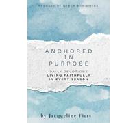 Anchored in Purpose: Daily Devotions for Living Faithfully in Every Season