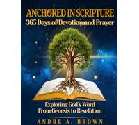 Anchored in Scripture: 365 Days of Devotion and Prayer: Exploring God’s Word from Genesis to Revelation.