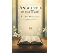 Anchored in the Word: A 30-Day Affirmation Journey