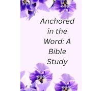 Anchored in the Word: A Bible Study: A Bible Study and Prayer Journal to Strengthen Your Walk with God