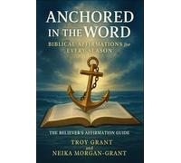 Anchored in the Word: Biblical Affirmations for Every Season: The Believer's Affirmation Guide