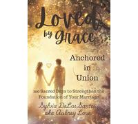 Anchored in Union: 100 Sacred Days to Strengthen the Foundation of Your Marriage: Daily Invitations to Grow, Heal, and Embody Sacred Partnership