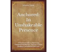 Anchored: In Unshakeable Presence: A Practical Guide to Mastering Emotional Intelligence, Nervous System Healing & Boundaried Self-Love