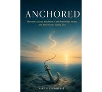 Anchored: Overcome Anxious Attachment, Calm Relationship Anxiety and Build Secure, Lasting Love