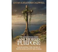 Anchored Purpose: Navigating the World with God-Given Meaning: 5 (The Anchored Man Series)