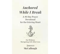 Anchored While I Break: A 40-Day Prayer Devotional for the Grieving Heart