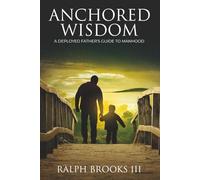 Anchored Wisdom: A Deployed Father's Guide to Manhood