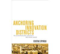 Anchoring Innovation Districts: The Entrepreneurial University and Urban Change (Higher Education and the City)
