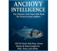 Anchovy Intelligence: The Ultimate Tech-Smart Joke Book for Ocean-Loving Laughers: 101 Fin-Tastic Fish Puns, Ocean Humor & Smart Laughs for Kids, Teens, and Adults (Big Brain Fish Jokes Series)