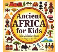 Ancient Africa for Kids (Ages 8-12): Explore Civilizations, Queens, Myths & Inventions Through Fun Hands-On Activities