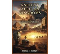 ANCIENT AFRICAN KINGDOMS: A Historical Journey Through Empires, Royal Traditions, and Lost Civilizations (Africa's Past)