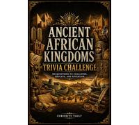 Ancient African Kingdoms Trivia Challenge: 200 Questions to Challenge, Educate, and Entertain (The Ultimate Trivia Series)