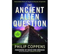 The Ancient Alien Question, 10th Anniversary Edition: An Inquiry into the Existence, Evidence, and Influence of Ancient Visitors