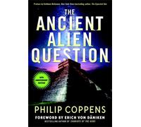 Ancient Alien Question, 10th Anniversary Edition : An Inquiry Into the Existence, Evidence, and Influence of Ancient Visitors