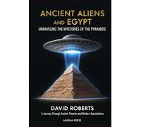 Ancient Aliens and Egypt: Unraveling the Mysteries of the Pyramids: A Journey Through Ancient Theories and Modern Speculations (Ancient Mysteries Unveiled)
