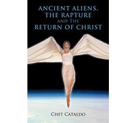 Ancient Aliens, The Rapture and The Return of Christ