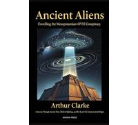 Ancient Aliens: Unveiling the Mesopotamian-OVNI Conspiracy: A Journey Through Ancient Texts, Modern Sightings, and the Search for Extraterrestrial Origins (Ancient Mysteries Unveiled)