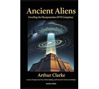 Ancient Aliens: Unveiling the Mesopotamian-OVNI Conspiracy: A Journey Through Ancient Texts, Modern Sightings, and the Search for Extraterrestrial Origins (Ancient Mysteries Unveiled)
