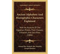Ancient Alphabets And Hieroglyphic Characters Explained: With An Account Of The Egyptian Priests, Their Classes, Initiation, And Sacrifices (1806)