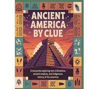 Ancient America by Clue: 105 Crosswords Exploring Lost Civilizations, Ancient Empires, and Indigenous History of the Americas
