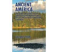 Ancient America: The Secret Mysteries of the Great Civilization Which Once Existed on the North American Continent