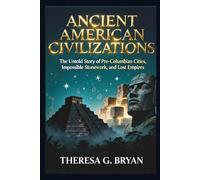 Ancient American Civilizations: The Untold Story of Pre-Columbian Cities, Impossible Stonework, and Lost Empires (Definitive History Book Series)