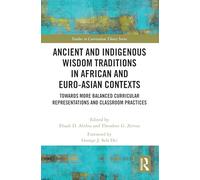 Ancient and Indigenous Wisdom Traditions in African and Euro-Asian Contexts: Towards More Balanced Curricular Representations and Classroom Practices (Studies in Curriculum Theory Series)