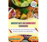 Ancient Anti-inflammatory Cookbook: 80+ Easy Recipes that Nourishes, Sustains & Heals with No-stress Meal Plan
