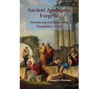 Ancient Apologetic Exegesis: Introducing and Recovering Theophilus's World