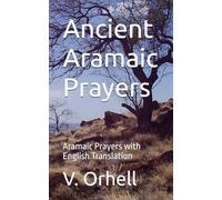 Ancient Aramaic Prayers: Aramaic Prayers with English Translation (Ancient Prayers)