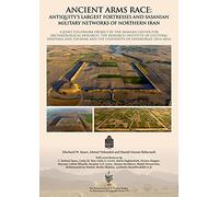 Ancient Arms Race: Antiquity's Largest Fortresses and Sasanian Military Networks of Northern Iran: A joint fieldwork project by the Iranian Center for ... Studies Archaeological Monograph Series)