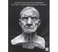 Ancient Art and its Commerce in Early Twentieth-Century Europe : A Collection of Essays Written by the Participants of the John Marshall Archive Project