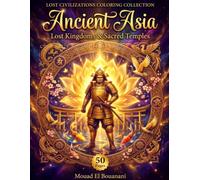 Ancient Asia: Lost Kingdoms & Sacred Temples: 50 Intricate Coloring Pages for Adults (Lost Civilizations Coloring Collection)