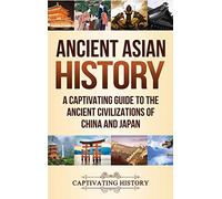 Ancient Asian History: A Captivating Guide to the Ancient Civilizations of China and Japan