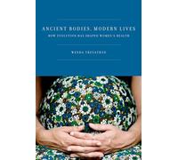 Ancient Bodies, Modern Lives: How Evolution Has Shaped Women's Health
