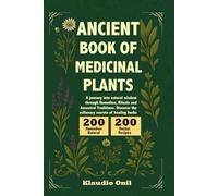 ANCIENT BOOK OF MEDICINAL PLANTS: A journey into natural wisdom through Remedies, Rituals and Ancestral Traditions. Discover the millenary secrets of healing herbs