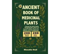 ANCIENT BOOK OF MEDICINAL PLANTS: A journey into natural wisdom through Remedies, Rituals and Ancestral Traditions. Discover the millenary secrets of healing herbs