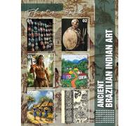 Ancient Brazilian Indian Art Photo Book: Explore 40 Stunning Images Showcasing Indigenous Culture And Creativity Through Artistry