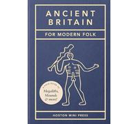 Ancient Britain for Modern Folk: A Field Guide to Mounds, Megaliths and More