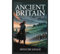 ANCIENT BRITAIN: From prehistoric settlers to Celtic tribes and the clash with Rome
